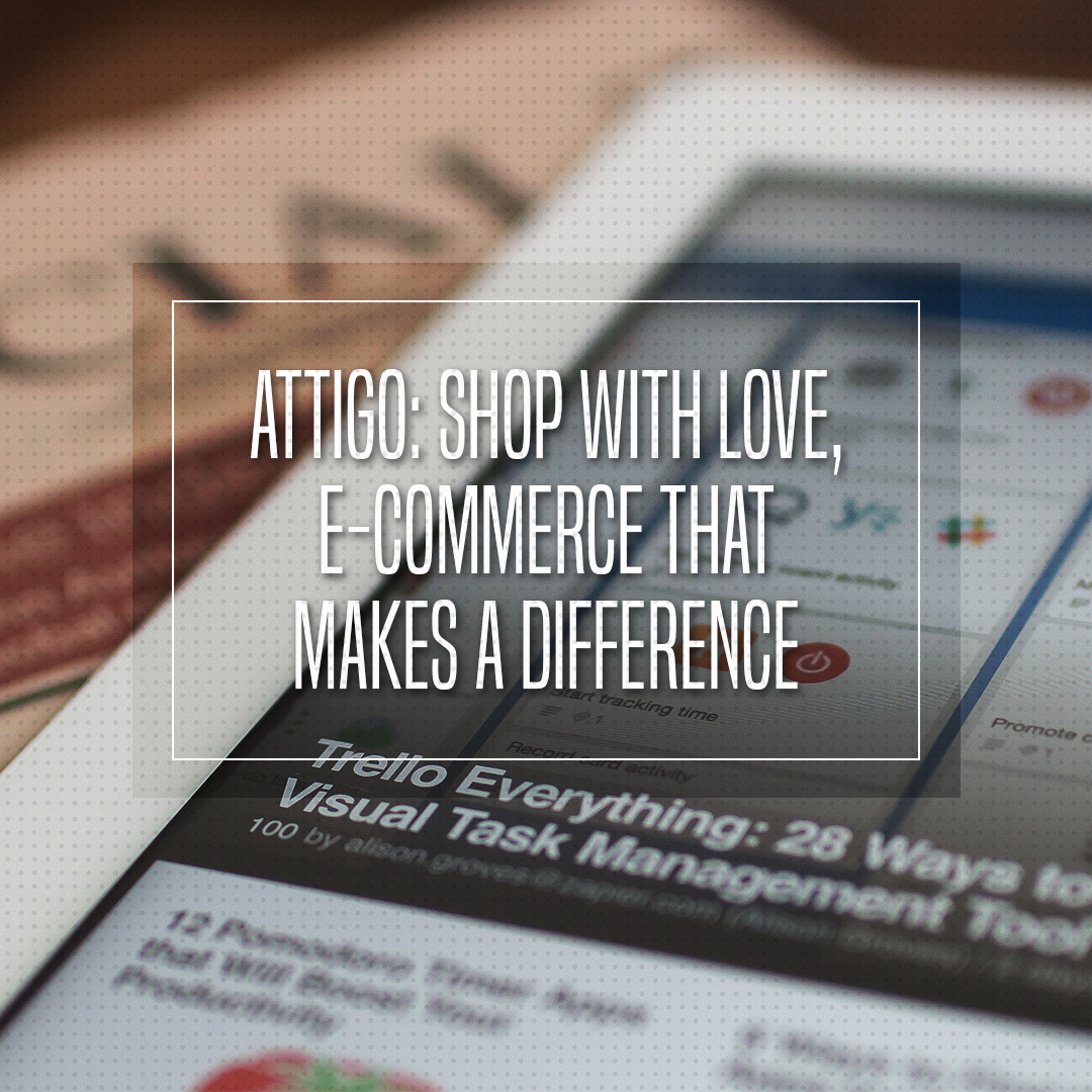 ATTIGO: SHOP WITH LOVE, E-COMMERCE THAT MAKES A DIFFERENCE 